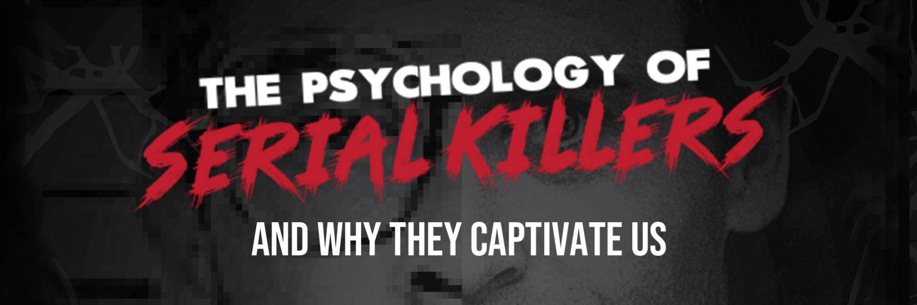 The Psychology of Serial Killers